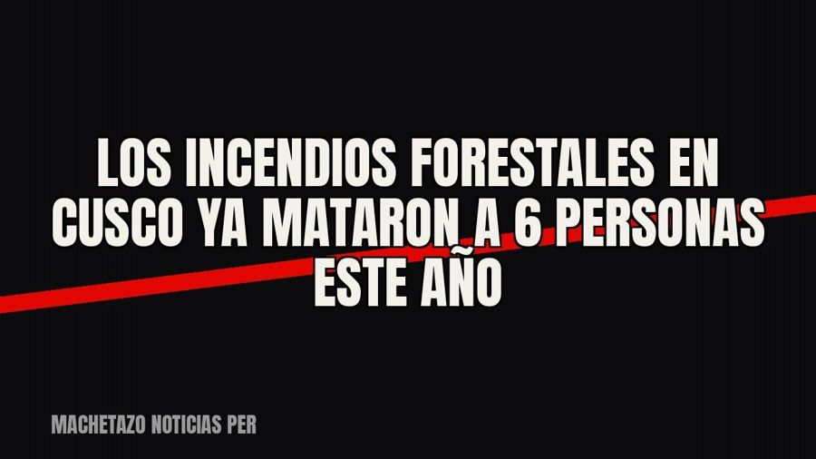 Los incendios forestales en Cusco ya mataron a 6 personas este año