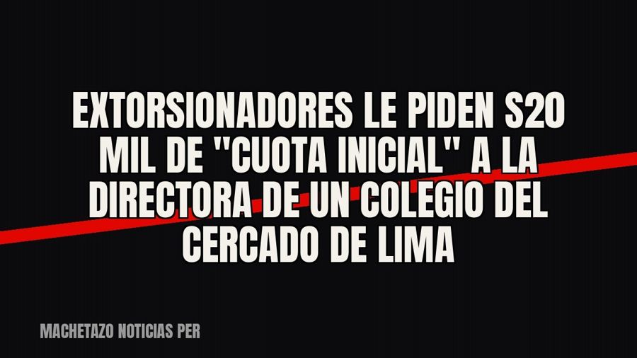 Extorsionadores le piden S/20 mil de "cuota inicial" a la directora de un colegio del Cercado de…