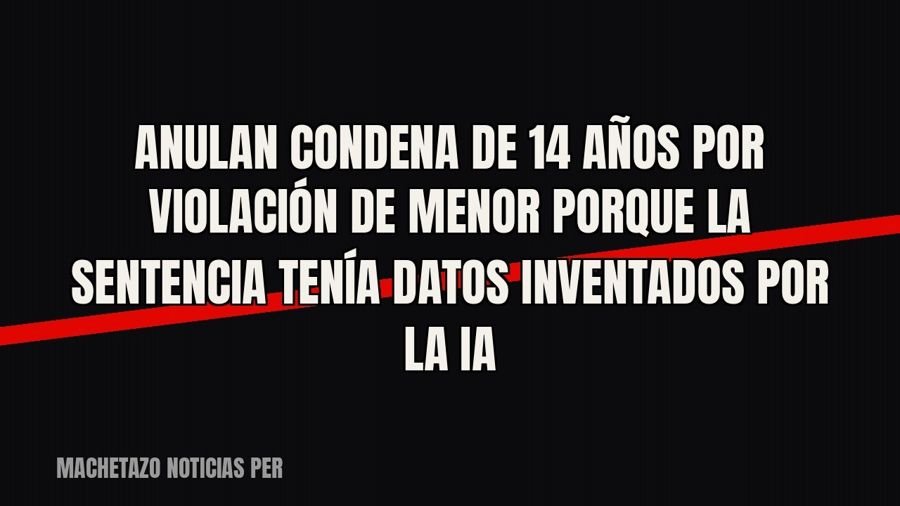 Anulan condena de 14 años por violación de menor porque la sentencia tenía datos inventados por la IA