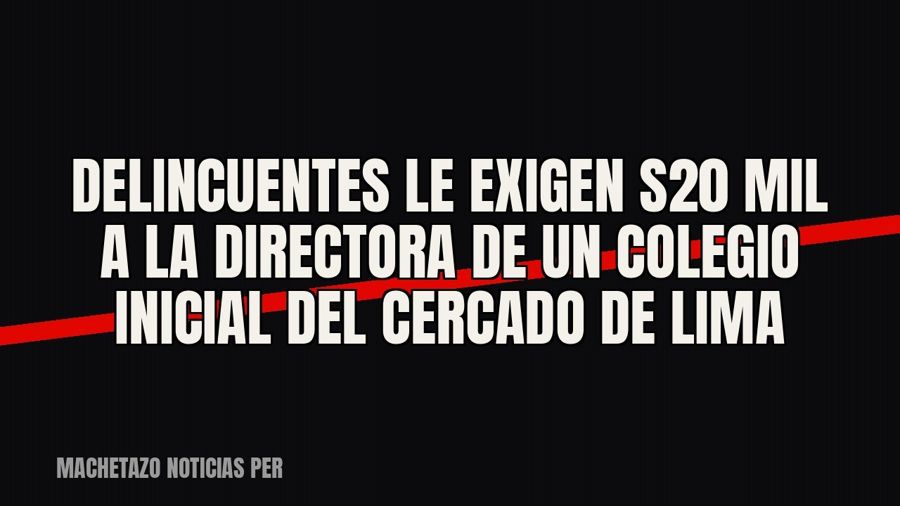 Delincuentes le exigen S/20 mil a la directora de un colegio inicial del Cercado de Lima