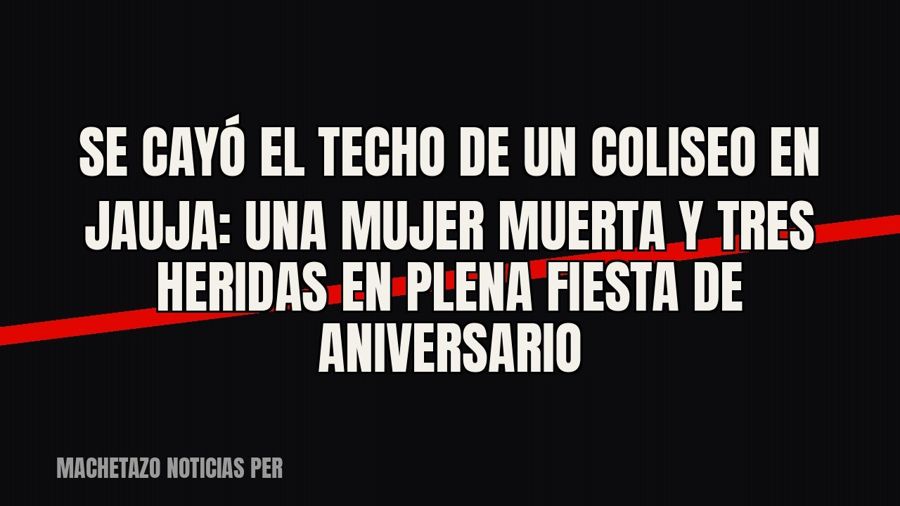 Se cayó el techo de un coliseo en Jauja: una mujer muerta y tres heridas en plena fiesta de aniversario