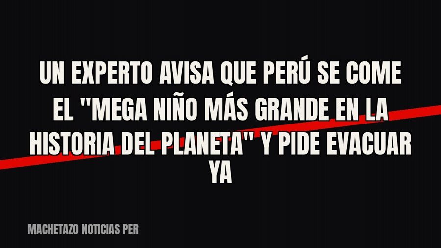 Un experto avisa que Perú se come el "Mega Niño más grande en la historia del planeta" y pide…