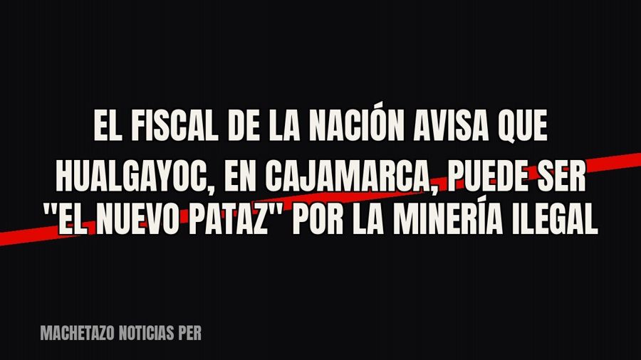El fiscal de la Nación avisa que Hualgayoc, en Cajamarca, puede ser "el nuevo Pataz" por la minería…