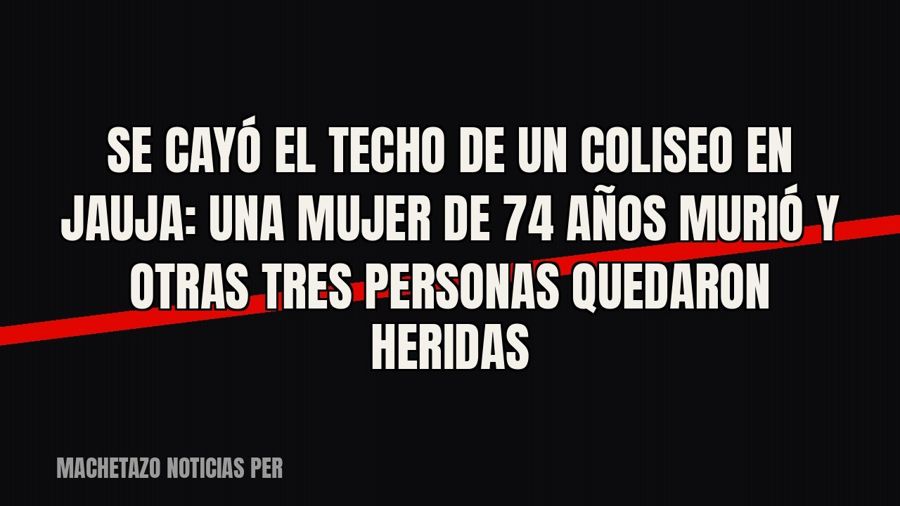 Se cayó el techo de un coliseo en Jauja: una mujer de 74 años murió y otras tres personas quedaron heridas