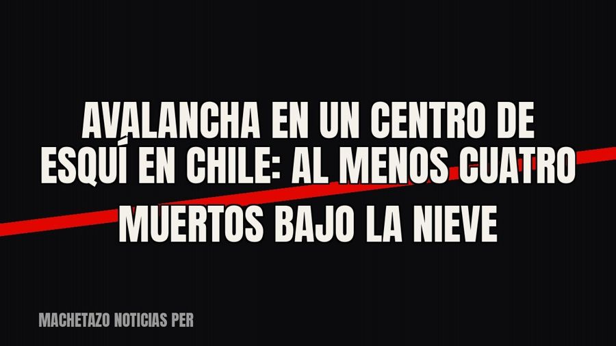 Avalancha en un centro de esquí en Chile: al menos cuatro muertos bajo la nieve