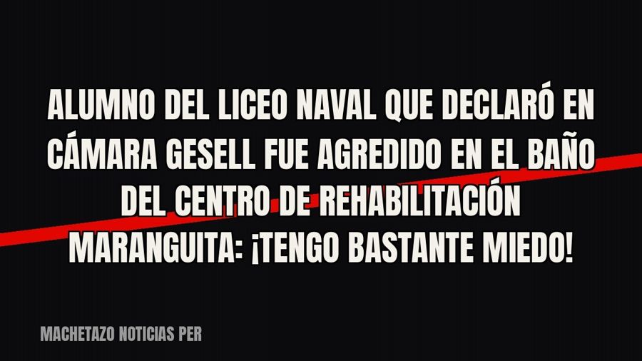 Alumno del Liceo Naval que declaró en cámara Gesell fue agredido en el baño del centro de rehabilitación…