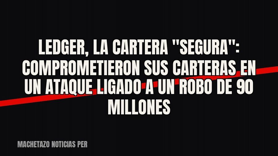 Ledger, la cartera "segura": comprometieron sus carteras en un ataque ligado a un robo de 90…
