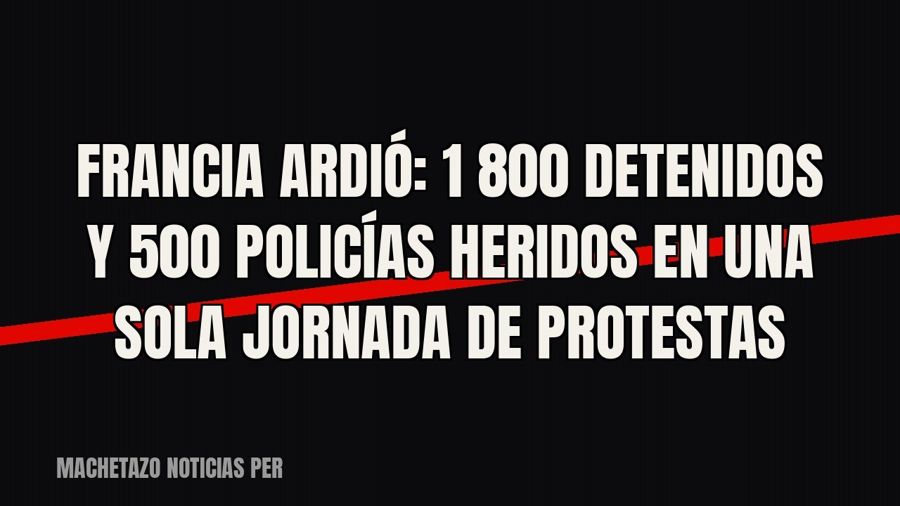 Francia ardió: 1 800 detenidos y 500 policías heridos en una sola jornada de protestas
