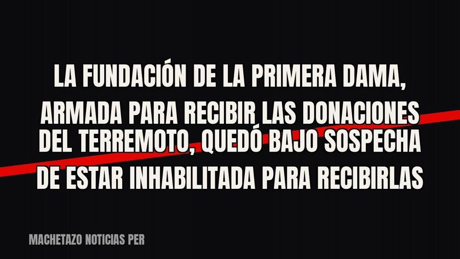 La fundación de la primera dama, armada para recibir las donaciones del terremoto, quedó bajo sospecha de…