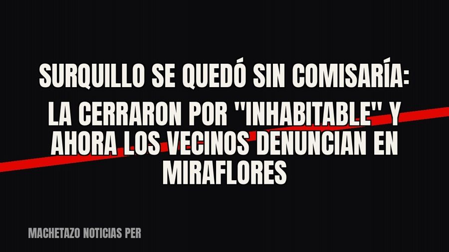 Surquillo se quedó sin comisaría: la cerraron por "inhabitable" y ahora los vecinos denuncian en…