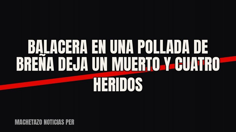 Balacera en una pollada de Breña deja un muerto y cuatro heridos