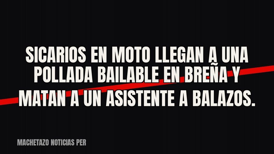 Sicarios en moto llegan a una pollada bailable en Breña y matan a un asistente a balazos.