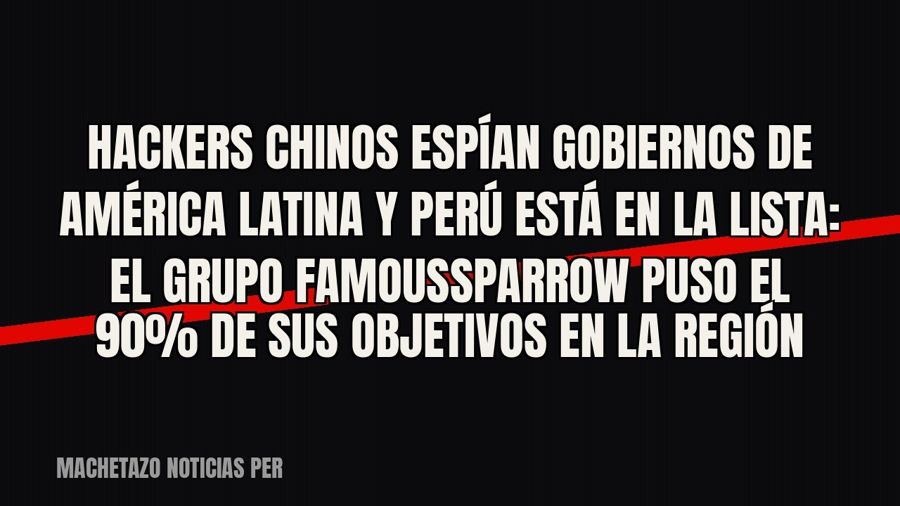 Hackers chinos espían gobiernos de América Latina y Perú está en la lista: el grupo FamousSparrow puso el 90%…