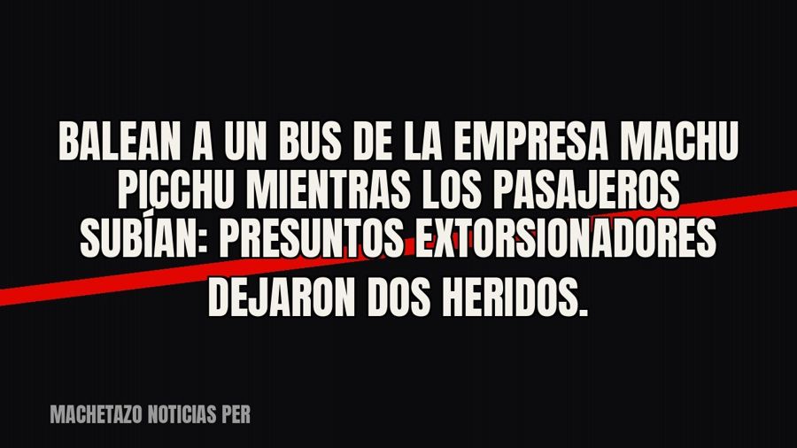 Balean a un bus de la empresa Machu Picchu mientras los pasajeros subían: presuntos extorsionadores dejaron…