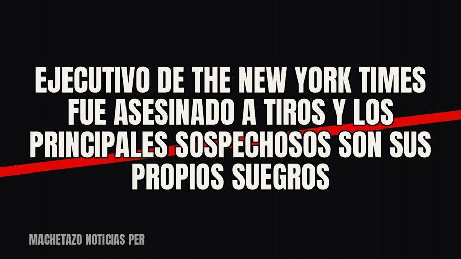 Ejecutivo de The New York Times fue asesinado a tiros y los principales sospechosos son sus propios suegros
