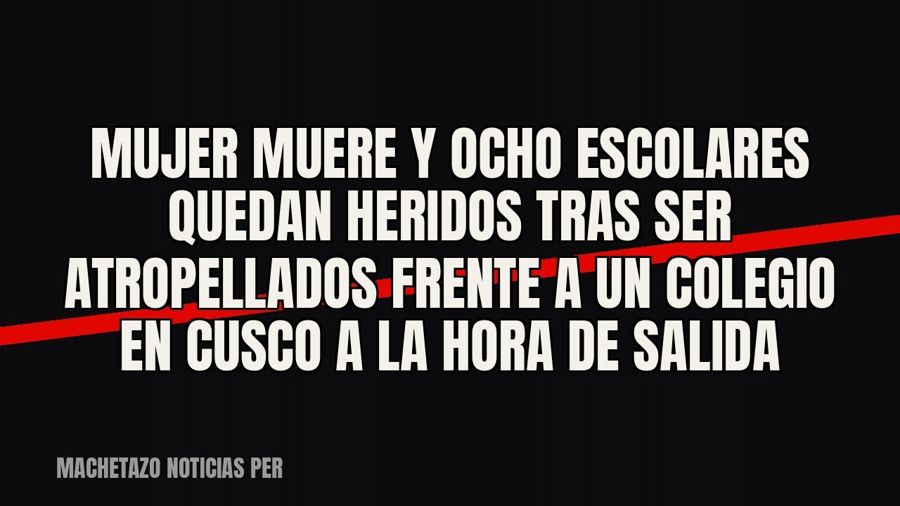 Mujer muere y ocho escolares quedan heridos tras ser atropellados frente a un colegio en Cusco a la hora de…