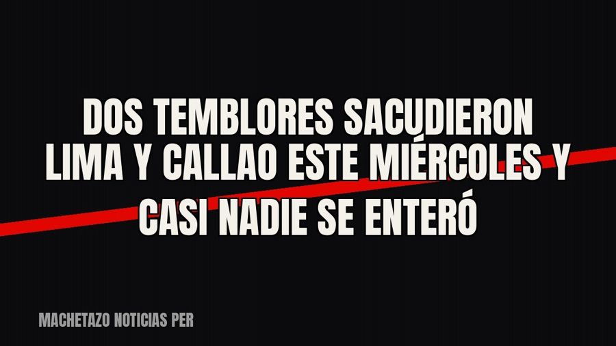 Dos temblores sacudieron Lima y Callao este miércoles y casi nadie se enteró