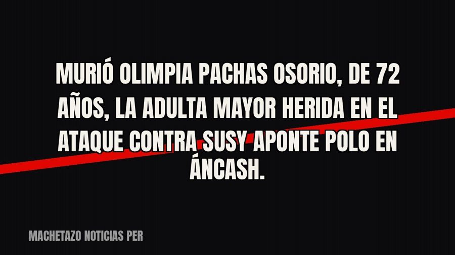 Murió Olimpia Pachas Osorio, de 72 años, la adulta mayor herida en el ataque contra Susy Aponte Polo en…