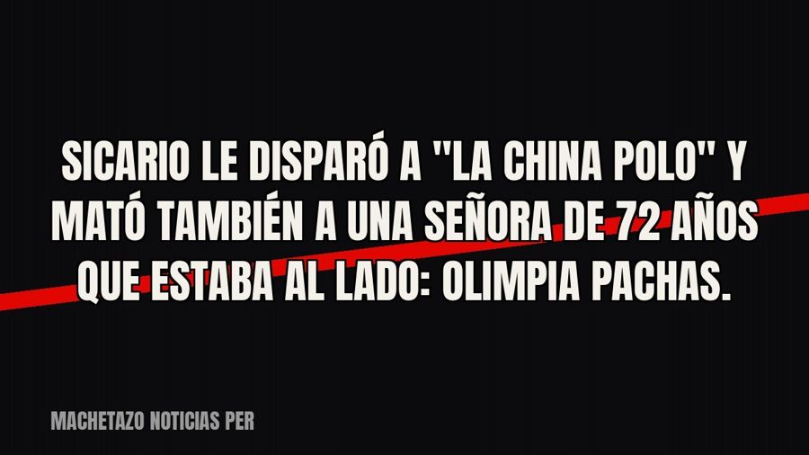 Sicario le disparó a "La China Polo" y mató también a una señora de 72 años que estaba al lado:…