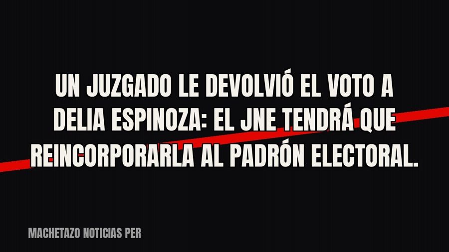 Un juzgado le devolvió el voto a Delia Espinoza: el JNE tendrá que reincorporarla al padrón electoral.