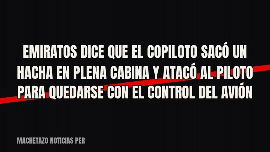 Emiratos dice que el copiloto sacó un hacha en plena cabina y atacó al piloto para quedarse con el control…