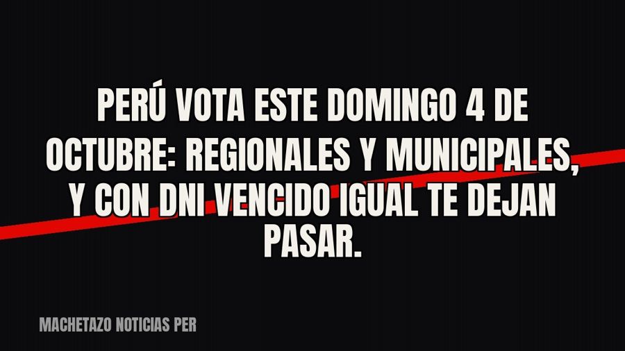 Perú vota este domingo 4 de octubre: regionales y municipales, y con DNI vencido igual te dejan pasar.