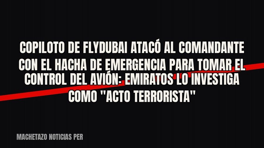 Copiloto de Flydubai atacó al comandante con el hacha de emergencia para tomar el control del avión: Emiratos…