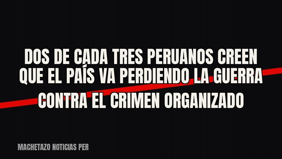 Dos de cada tres peruanos creen que el país va perdiendo la guerra contra el crimen organizado