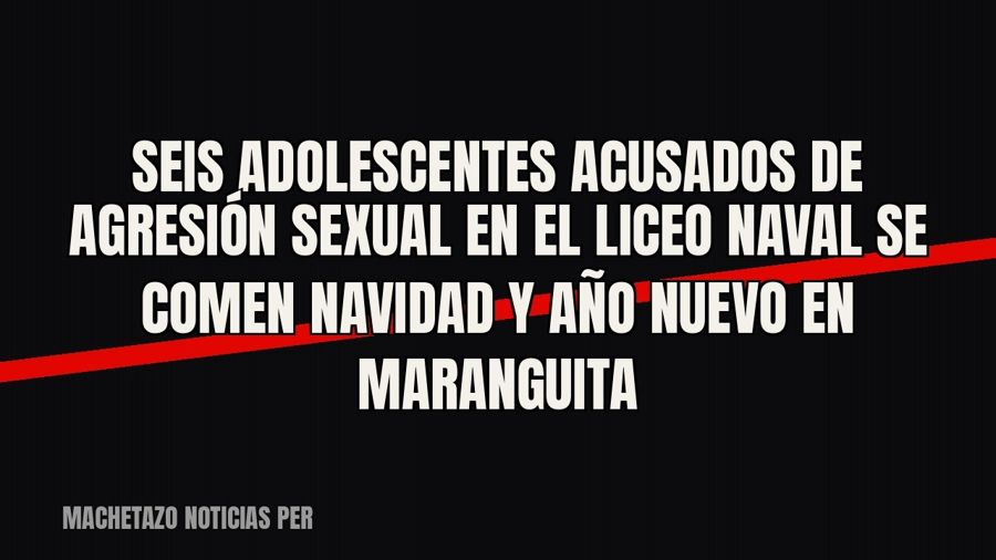 Seis adolescentes acusados de agresión sexual en el Liceo Naval se comen Navidad y Año Nuevo en Maranguita