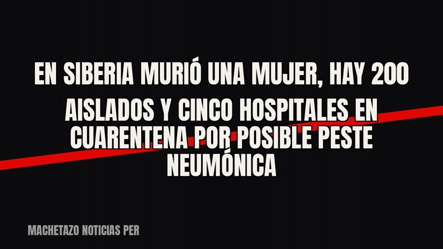 En Siberia murió una mujer, hay 200 aislados y cinco hospitales en cuarentena por posible peste neumónica
