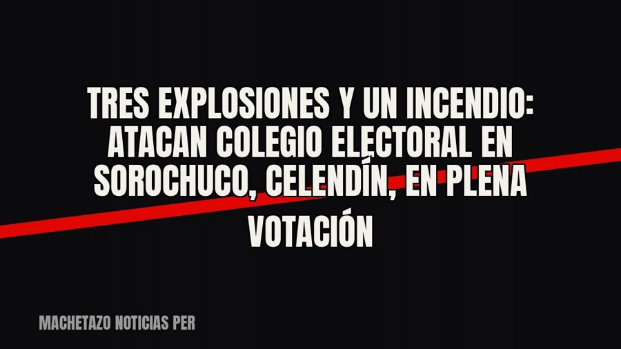 Tres explosiones y un incendio: atacan colegio electoral en Sorochuco, Celendín, en plena votación