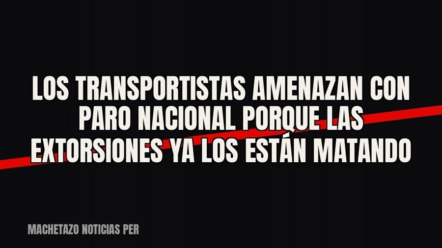 Los transportistas amenazan con paro nacional porque las extorsiones ya los están matando