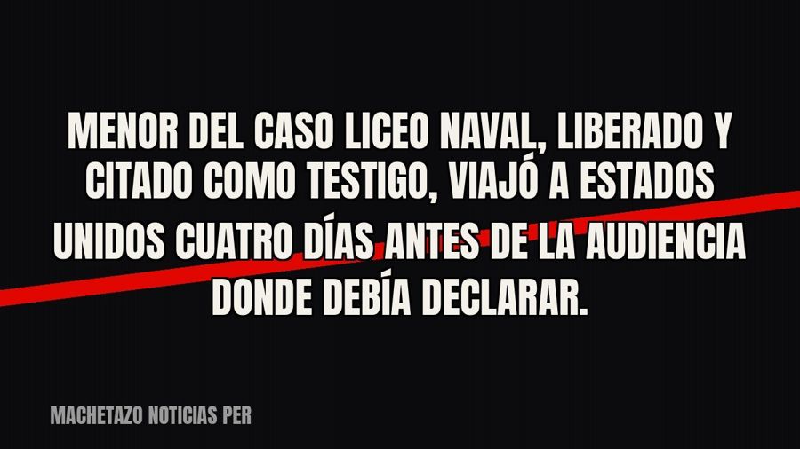 Menor del caso Liceo Naval, liberado y citado como testigo, viajó a Estados Unidos cuatro días antes de la…