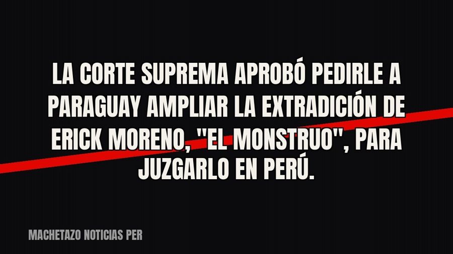 La Corte Suprema aprobó pedirle a Paraguay ampliar la extradición de Erick Moreno, "El Monstruo",…