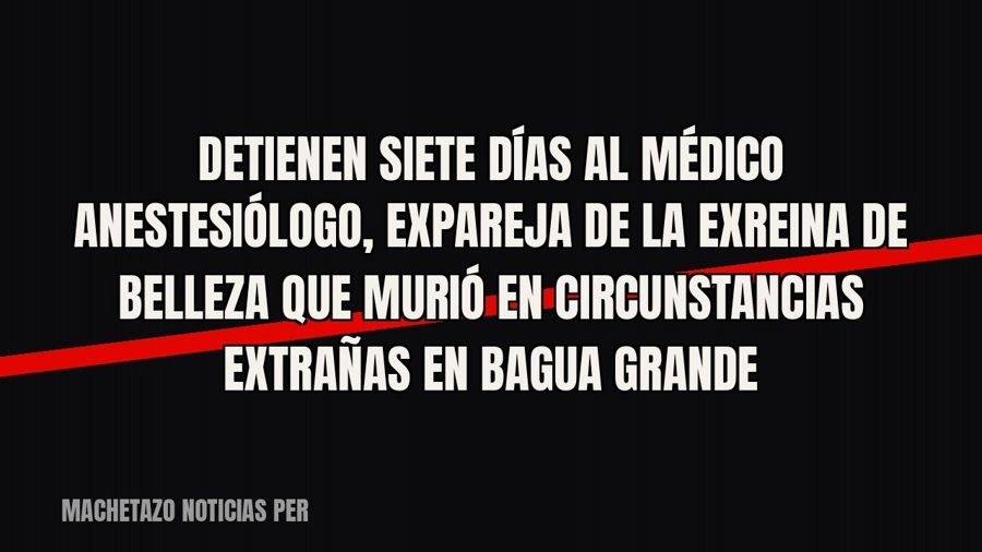 Detienen siete días al médico anestesiólogo, expareja de la exreina de belleza que murió en circunstancias…