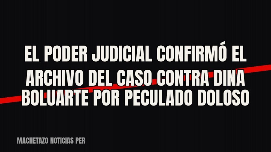 El Poder Judicial confirmó el archivo del caso contra Dina Boluarte por peculado doloso