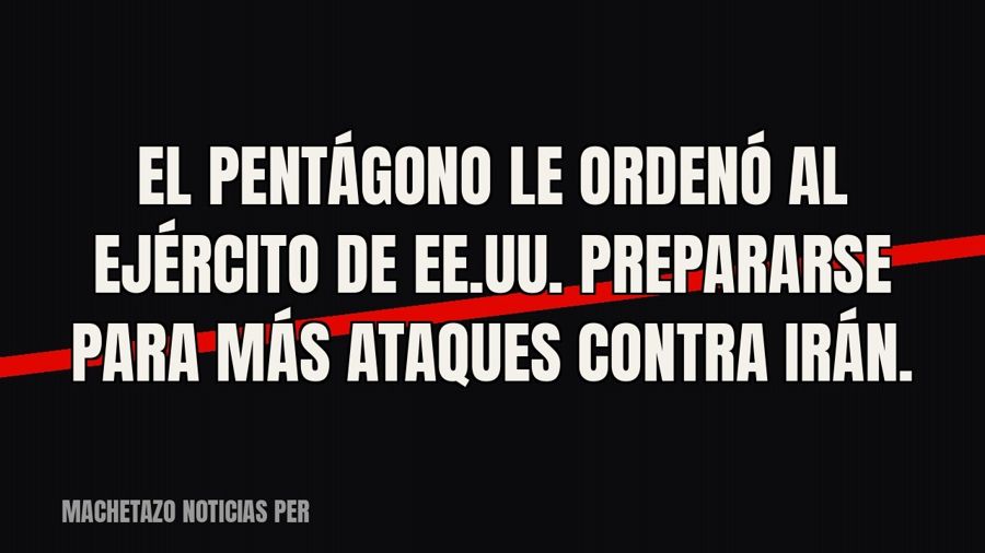 El Pentágono le ordenó al ejército de EE.UU. prepararse para más ataques contra Irán.