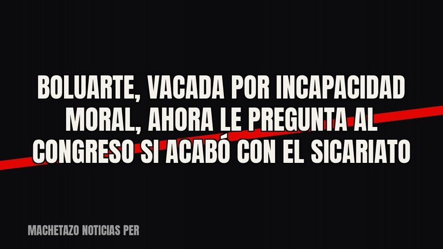 Boluarte, vacada por «incapacidad moral», ahora le pregunta al Congreso si acabó con el sicariato