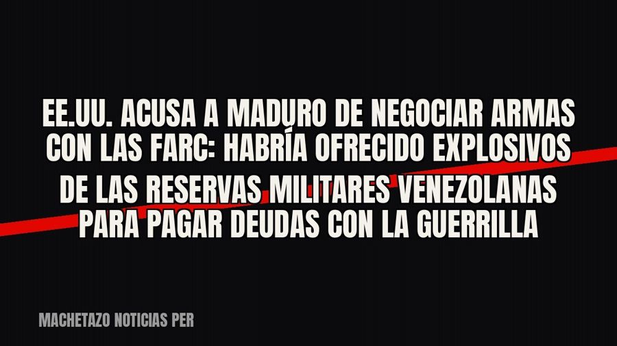 EE.UU. acusa a Maduro de negociar armas con las Farc: habría ofrecido explosivos de las reservas militares…