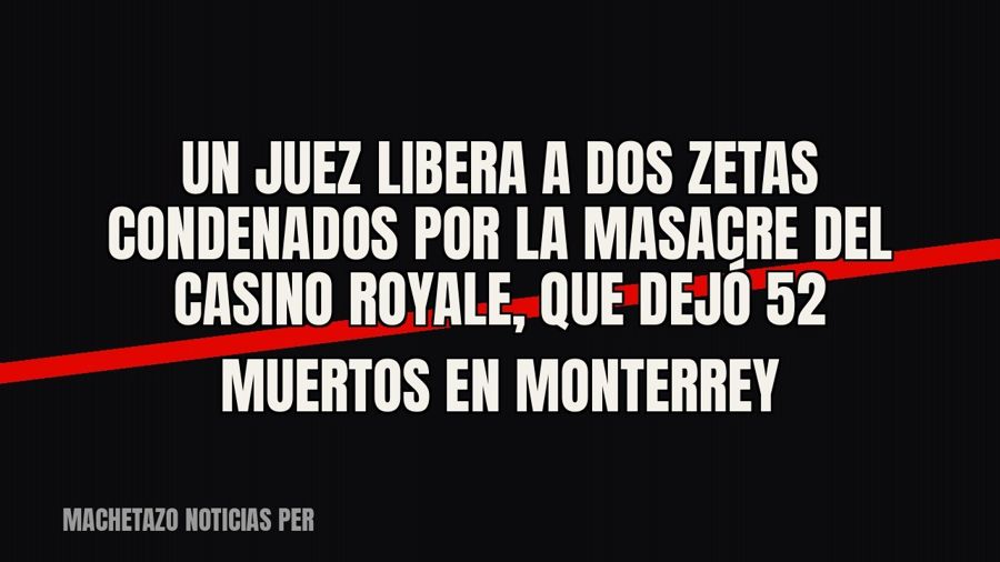 Un juez libera a dos Zetas condenados por la masacre del Casino Royale, que dejó 52 muertos en Monterrey