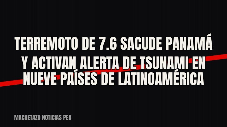 Terremoto de 7.6 sacude Panamá y activan alerta de tsunami en nueve países de Latinoamérica