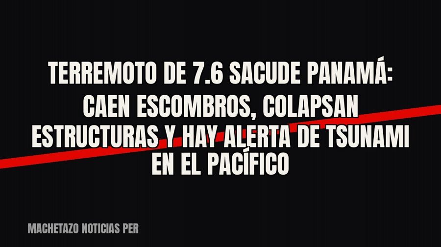 Terremoto de 7.6 sacude Panamá: caen escombros, colapsan estructuras y hay alerta de tsunami en el Pacífico