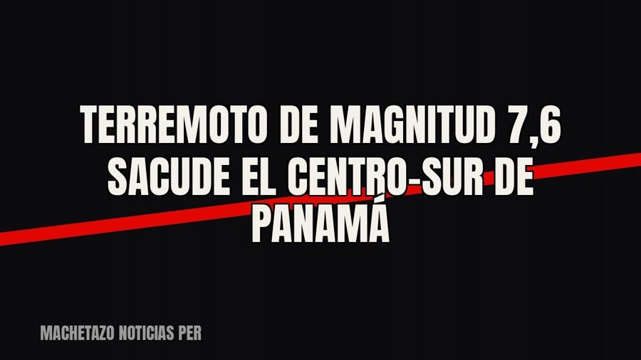 Terremoto de magnitud 7,6 sacude el centro-sur de Panamá