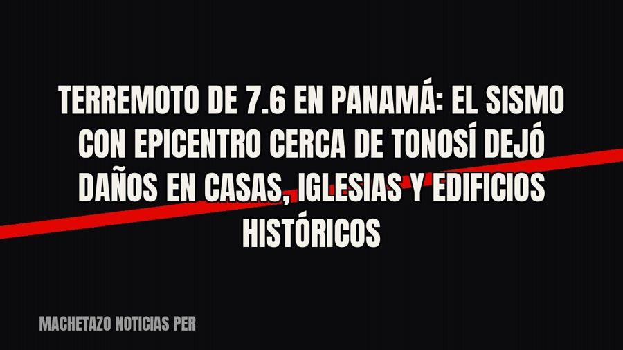 Terremoto de 7.6 en Panamá: el sismo con epicentro cerca de Tonosí dejó daños en casas, iglesias y edificios…