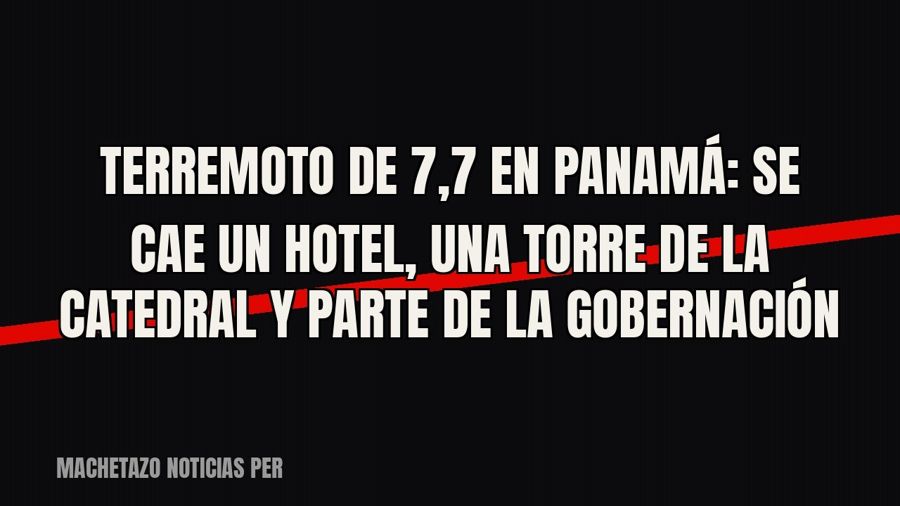 Terremoto de 7,7 en Panamá: se cae un hotel, una torre de la catedral y parte de la Gobernación