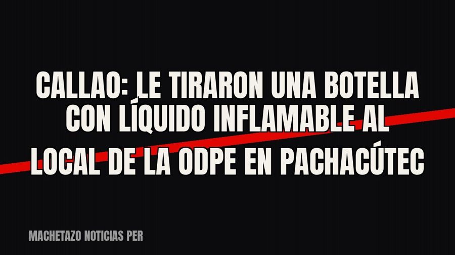 Callao: le tiraron una botella con líquido inflamable al local de la ODPE en Pachacútec