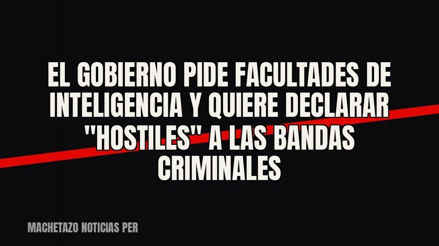 El Gobierno pide facultades de inteligencia y quiere declarar "hostiles" a las bandas criminales