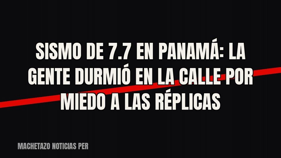 Sismo de 7.7 en Panamá: la gente durmió en la calle por miedo a las réplicas