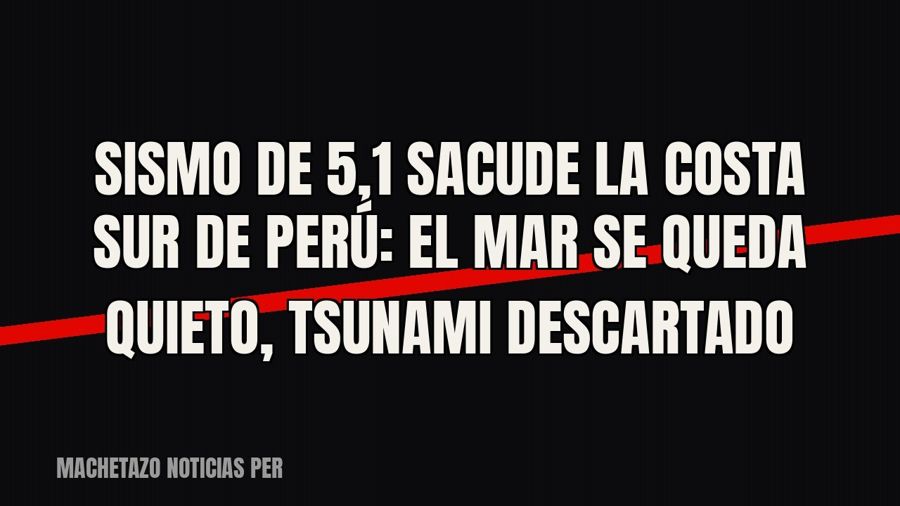 Sismo de 5,1 sacude la costa sur de Perú: el mar se queda quieto, tsunami descartado
