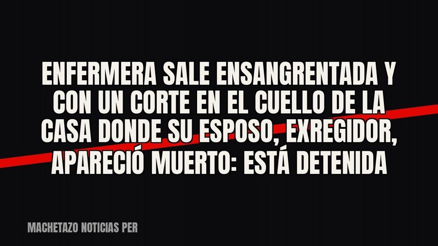 Enfermera sale ensangrentada y con un corte en el cuello de la casa donde su esposo, exregidor, apareció…